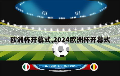 欧洲杯开幕式,2024欧洲杯开幕式